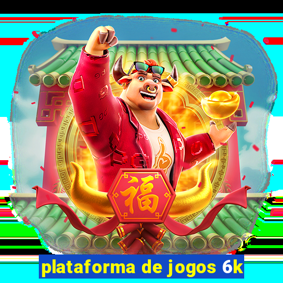 plataforma de jogos 6k